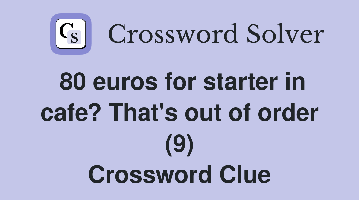 80 euros for starter in cafe? That's out of order (9) Crossword Clue Answers Crossword Solver